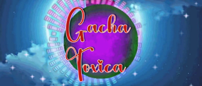 Gacha Toxica